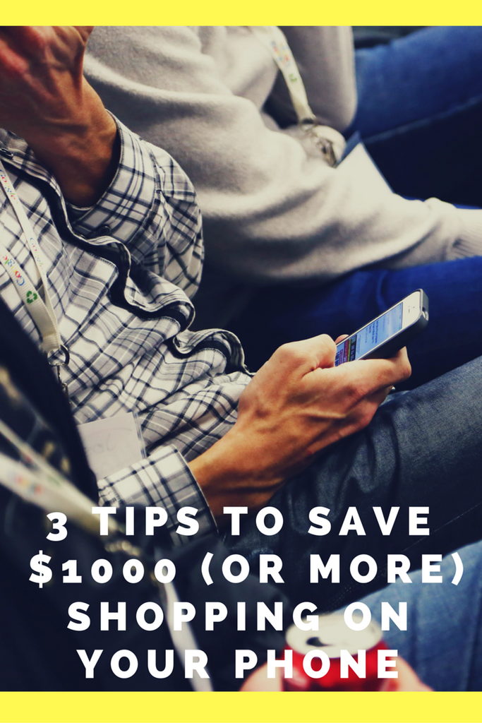 3 Tips to Save $1000 (or more) Shopping on Your Phone!